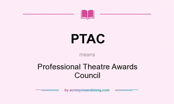 What does PTAC mean? It stands for Professional Theatre Awards Council