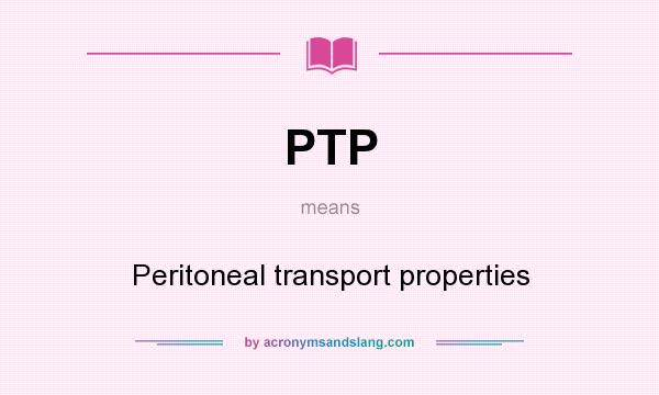 What does PTP mean? It stands for Peritoneal transport properties