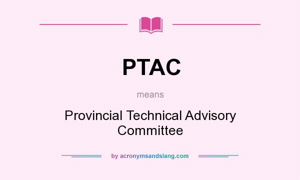 What does PTAC mean? It stands for Provincial Technical Advisory Committee