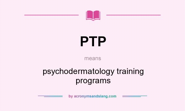 What does PTP mean? It stands for psychodermatology training programs