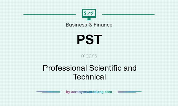 What does PST mean? It stands for Professional Scientific and Technical