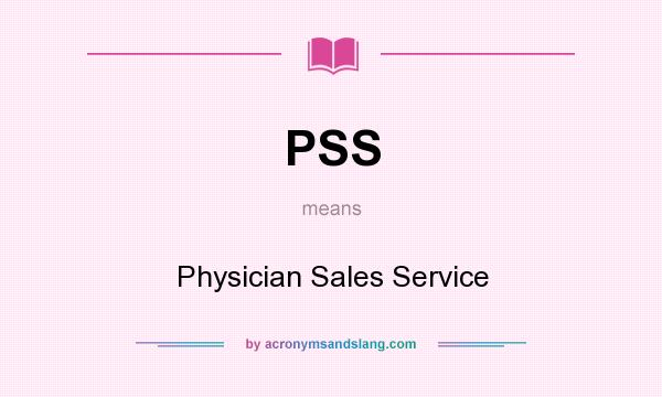 What does PSS mean? It stands for Physician Sales Service