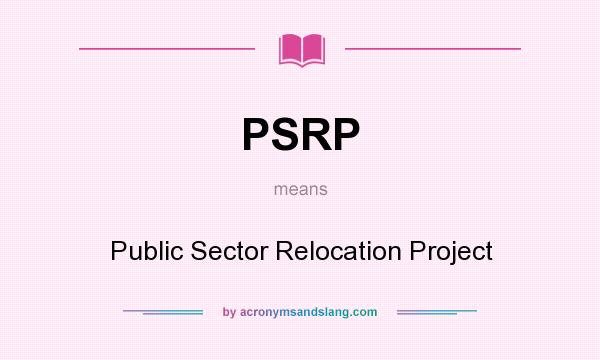 What does PSRP mean? It stands for Public Sector Relocation Project
