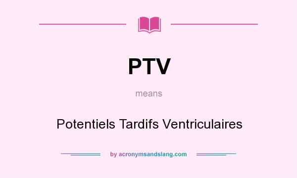 What does PTV mean? It stands for Potentiels Tardifs Ventriculaires