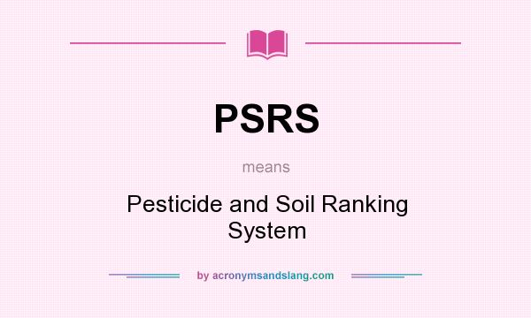 What does PSRS mean? It stands for Pesticide and Soil Ranking System