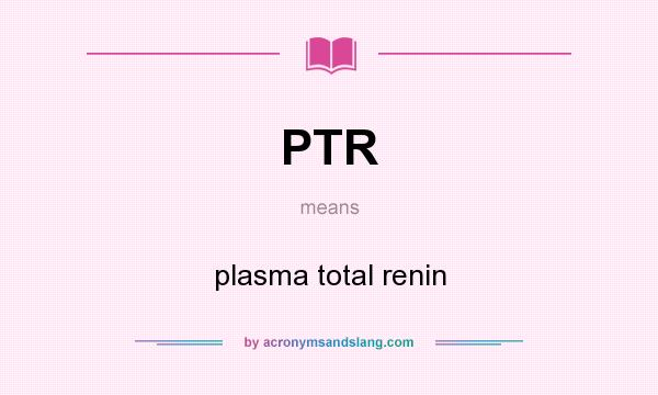 What does PTR mean? It stands for plasma total renin