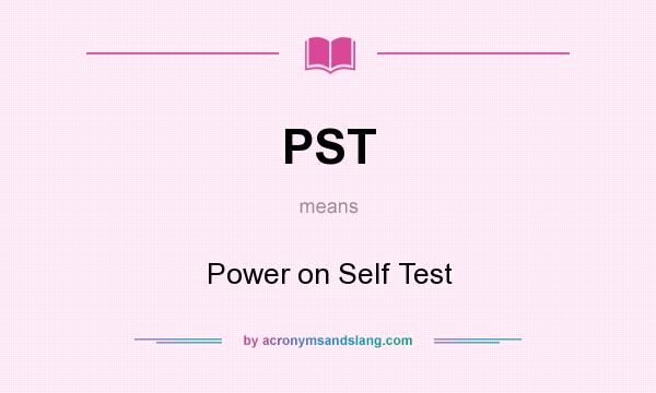 What does PST mean? It stands for Power on Self Test