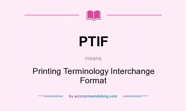 What does PTIF mean? It stands for Printing Terminology Interchange Format