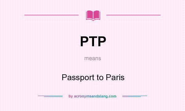 What does PTP mean? It stands for Passport to Paris