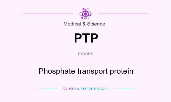 What does PTP mean? It stands for Phosphate transport protein