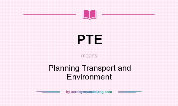 What does PTE mean? It stands for Planning Transport and Environment