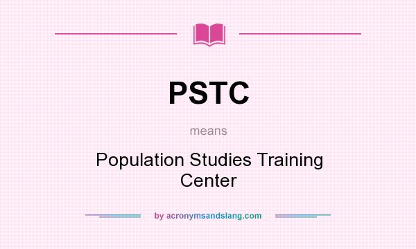 What does PSTC mean? It stands for Population Studies Training Center