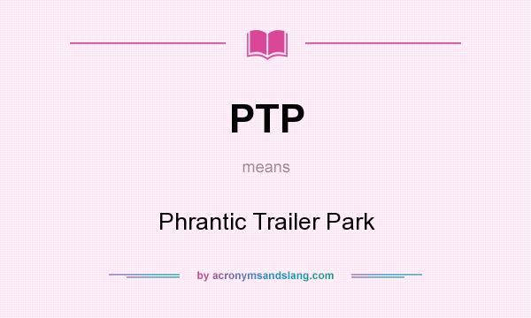What does PTP mean? It stands for Phrantic Trailer Park