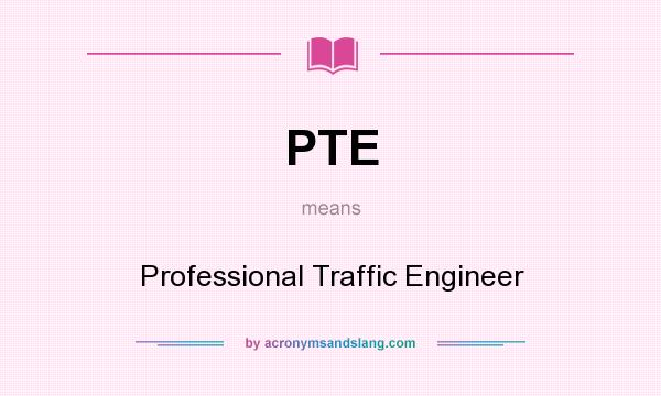 What does PTE mean? It stands for Professional Traffic Engineer