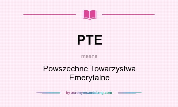 What does PTE mean? It stands for Powszechne Towarzystwa Emerytalne