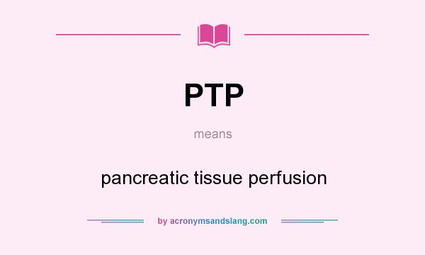 What does PTP mean? It stands for pancreatic tissue perfusion