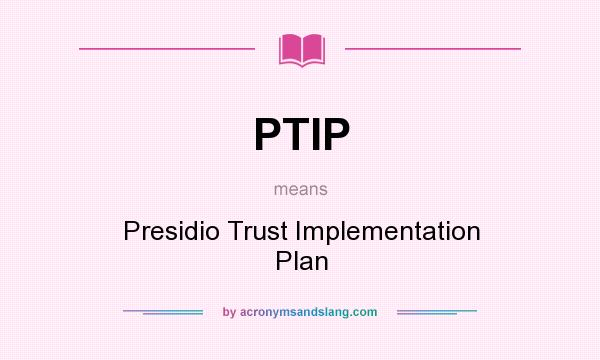What does PTIP mean? It stands for Presidio Trust Implementation Plan