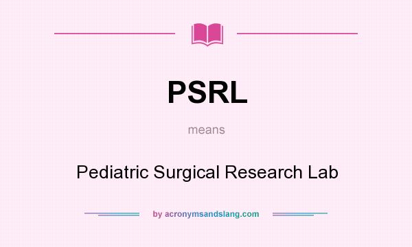 What does PSRL mean? It stands for Pediatric Surgical Research Lab