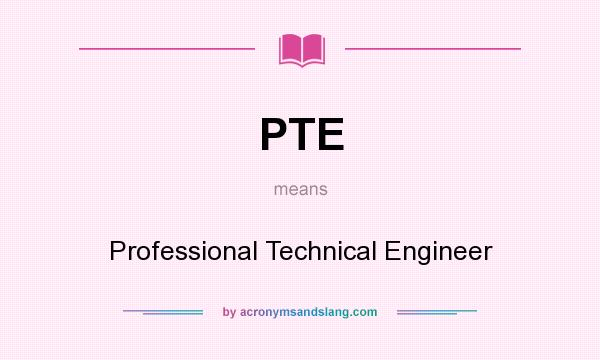 What does PTE mean? It stands for Professional Technical Engineer
