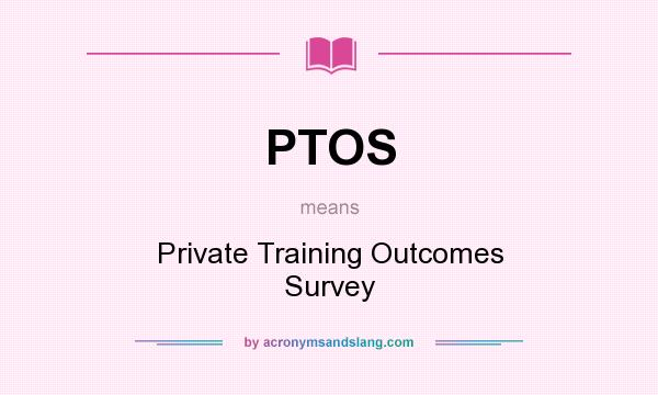 What does PTOS mean? It stands for Private Training Outcomes Survey