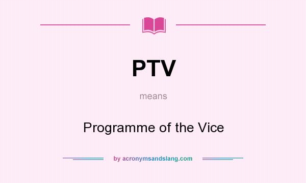 What does PTV mean? It stands for Programme of the Vice