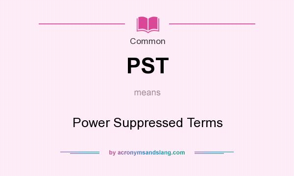 What does PST mean? It stands for Power Suppressed Terms