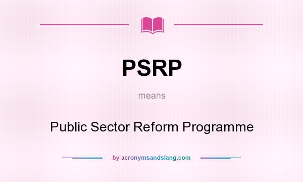 What does PSRP mean? It stands for Public Sector Reform Programme