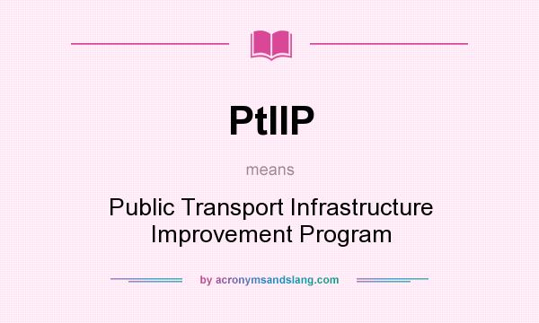 What does PtIIP mean? It stands for Public Transport Infrastructure Improvement Program