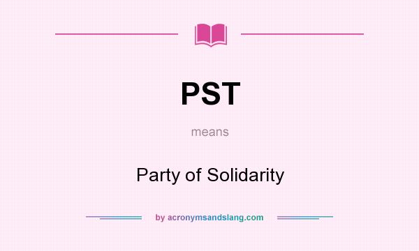 What does PST mean? It stands for Party of Solidarity
