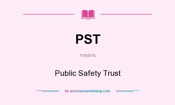 What does PST mean? It stands for Public Safety Trust