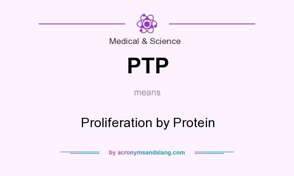 What does PTP mean? It stands for Proliferation by Protein