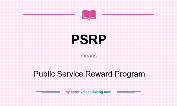 What does PSRP mean? It stands for Public Service Reward Program