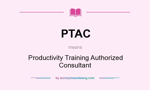 What does PTAC mean? It stands for Productivity Training Authorized Consultant