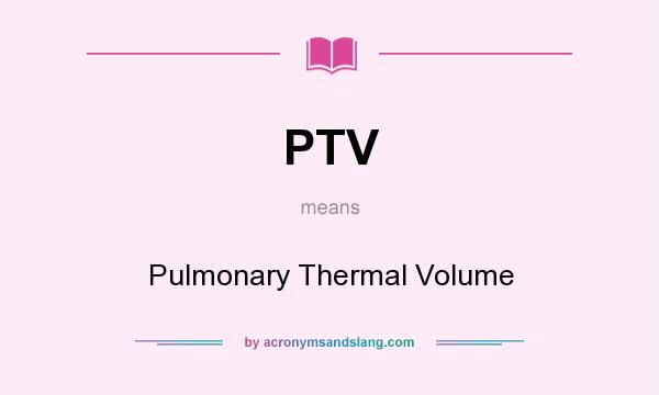 What does PTV mean? It stands for Pulmonary Thermal Volume
