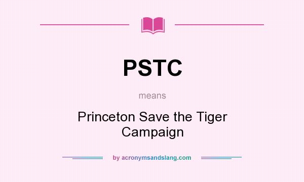 What does PSTC mean? It stands for Princeton Save the Tiger Campaign