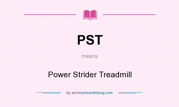 What does PST mean? It stands for Power Strider Treadmill