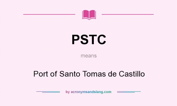 What does PSTC mean? It stands for Port of Santo Tomas de Castillo