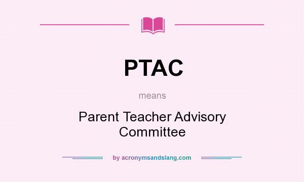 What does PTAC mean? It stands for Parent Teacher Advisory Committee