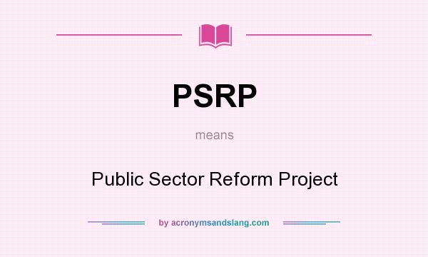 What does PSRP mean? It stands for Public Sector Reform Project