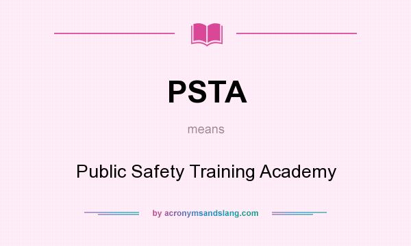 What does PSTA mean? It stands for Public Safety Training Academy