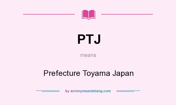 What does PTJ mean? It stands for Prefecture Toyama Japan