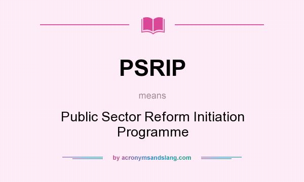 What does PSRIP mean? It stands for Public Sector Reform Initiation Programme