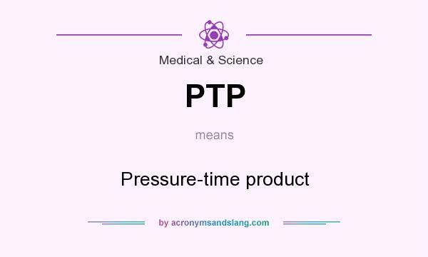 What does PTP mean? It stands for Pressure-time product
