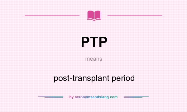 What does PTP mean? It stands for post-transplant period