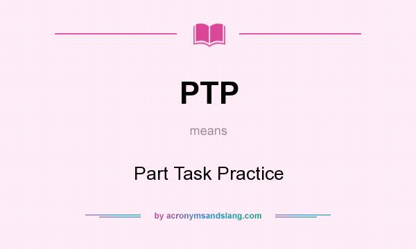 What does PTP mean? It stands for Part Task Practice