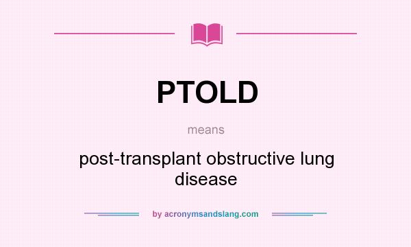 What does PTOLD mean? It stands for post-transplant obstructive lung disease