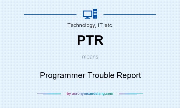 What does PTR mean? It stands for Programmer Trouble Report