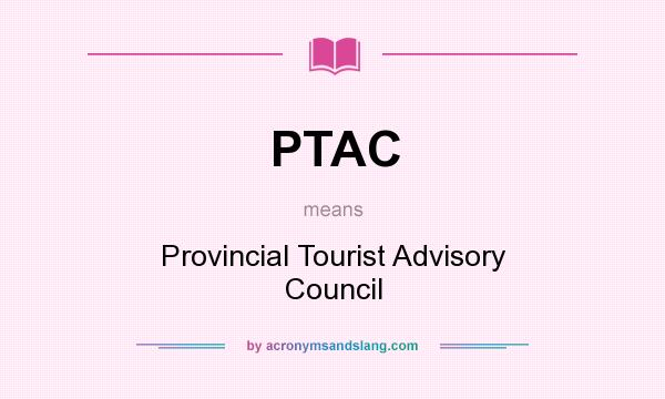What does PTAC mean? It stands for Provincial Tourist Advisory Council