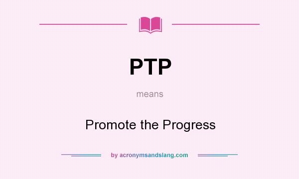 What does PTP mean? It stands for Promote the Progress