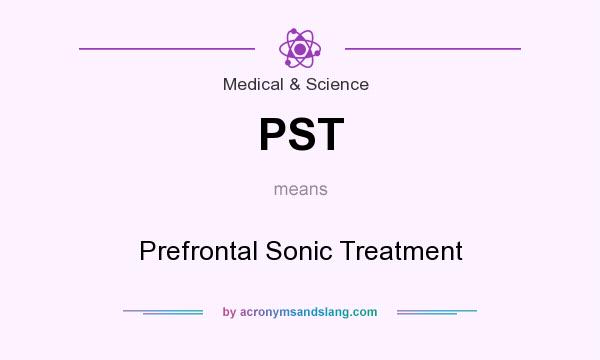 What does PST mean? It stands for Prefrontal Sonic Treatment